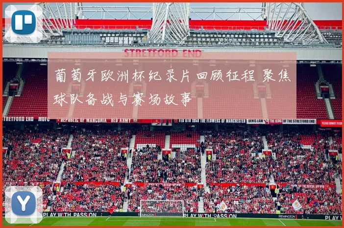 葡萄牙欧洲杯纪录片回顾征程 聚焦球队备战与赛场故事
