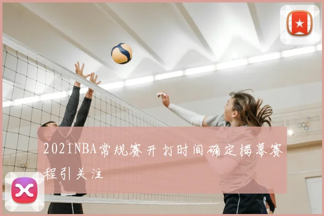 2021NBA常规赛开打时间确定揭幕赛程引关注