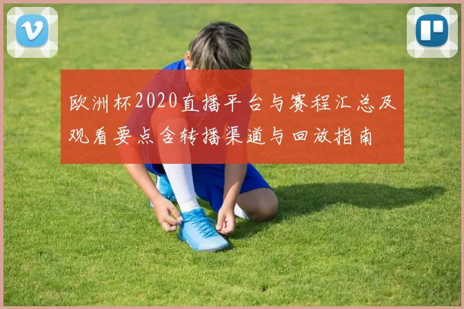 欧洲杯2020直播平台与赛程汇总及观看要点含转播渠道与回放指南