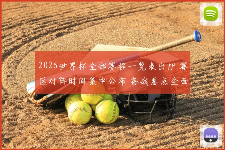 2026世界杯全部赛程一览表出炉 赛区对阵时间集中公布 备战看点全面展开